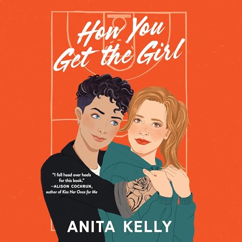 How You Get the Girl Audiobook cover featuring a tattooed girl in black with short curly hair holding a girl in green with longer red hair. The background is a orange basketball court - viewed from above.