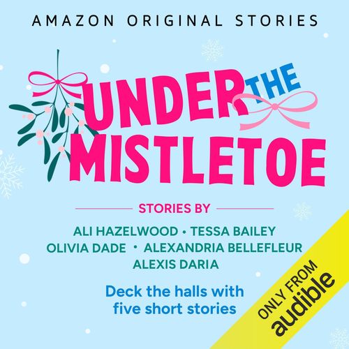 Under the Mistletoe by Ali Hazelwood, Tessa Bailey, Olivia Dade, Alexandria Bellefleur, Alexis Daria